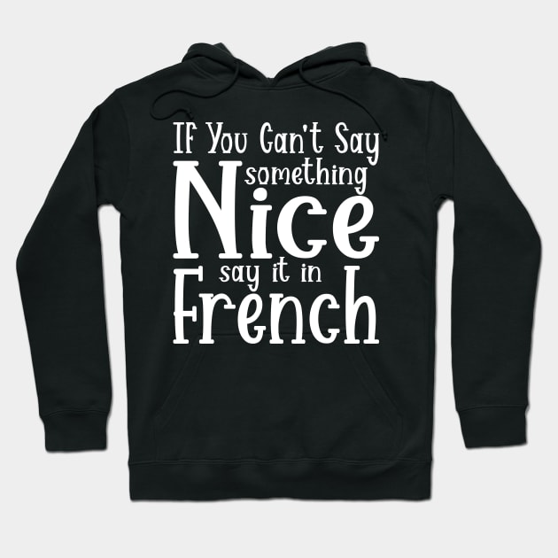 If You Can't Say Something Nice Say It In French Hoodie by SimonL